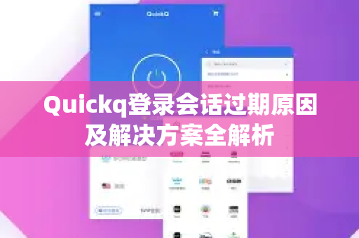Quickq登录会话过期原因及解决方案全解析