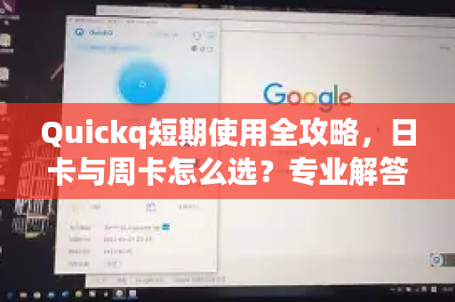 Quickq短期使用全攻略，日卡与周卡怎么选？专业解答来了