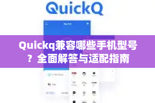 Quickq兼容哪些手机型号？全面解答与适配指南