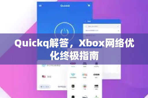 Quickq解答，Xbox网络优化终极指南