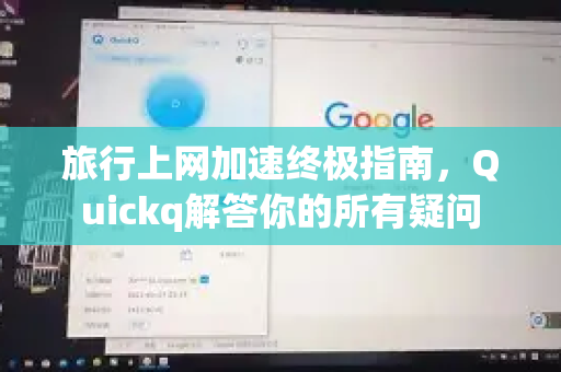 旅行上网加速终极指南，Quickq解答你的所有疑问