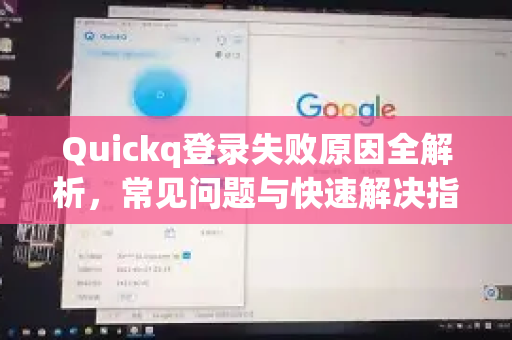Quickq登录失败原因全解析，常见问题与快速解决指南