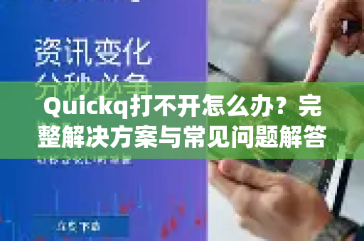 Quickq打不开怎么办？完整解决方案与常见问题解答