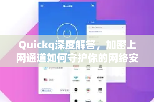 Quickq深度解答，加密上网通道如何守护你的网络安全？