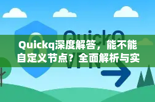 Quickq深度解答，能不能自定义节点？全面解析与实操指南