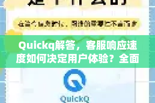 Quickq解答，客服响应速度如何决定用户体验？全面解析与常见问题