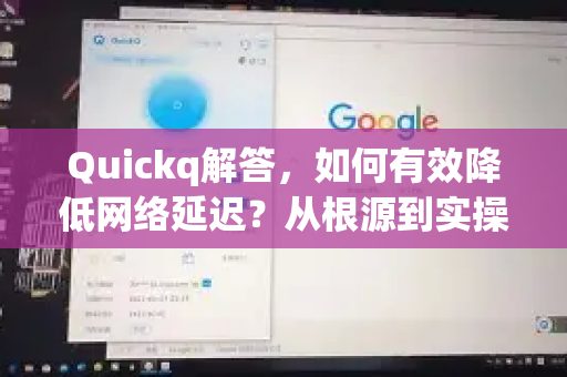 Quickq解答，如何有效降低网络延迟？从根源到实操全攻略
