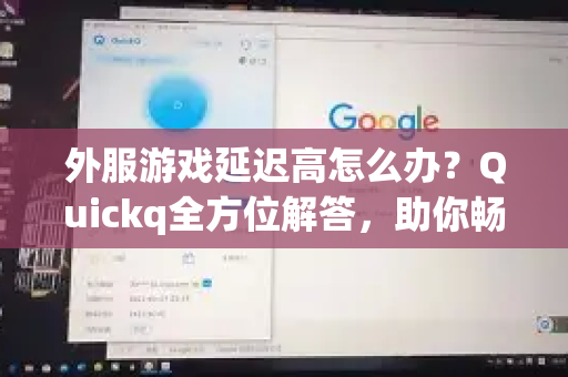 外服游戏延迟高怎么办？Quickq全方位解答，助你畅玩无阻