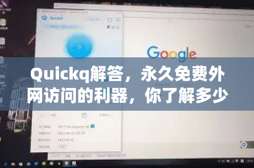 Quickq解答，永久免费外网访问的利器，你了解多少？