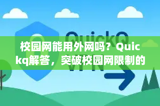 校园网能用外网吗？Quickq解答，突破校园网限制的实用指南