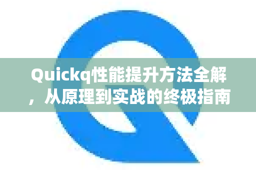 Quickq性能提升方法全解，从原理到实战的终极指南-第1张图片-QuickQ官方网站 - 高速稳定连接