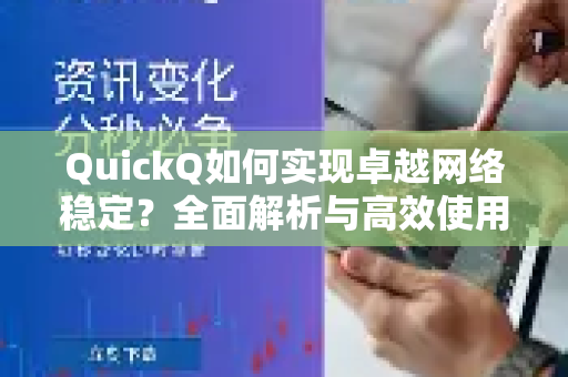 QuickQ如何实现卓越网络稳定？全面解析与高效使用指南