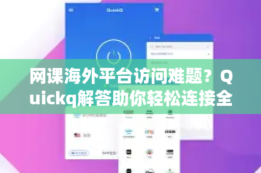 网课海外平台访问难题？Quickq解答助你轻松连接全球课堂