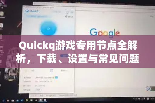 Quickq游戏专用节点全解析，下载、设置与常见问题解答