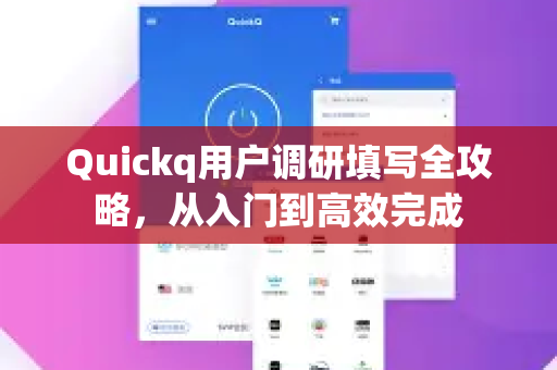 Quickq用户调研填写全攻略,从入门到高效完成-第1张图片-QuickQ官方网站 - 高速稳定连接 Quickq用户调研填写全攻略,从入门到高效完成-第1张图片-QuickQ官方网站 - 高速稳定连接