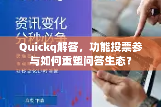 Quickq解答，功能投票参与如何重塑问答生态？-第1张图片-QuickQ官方网站 - 高速稳定连接