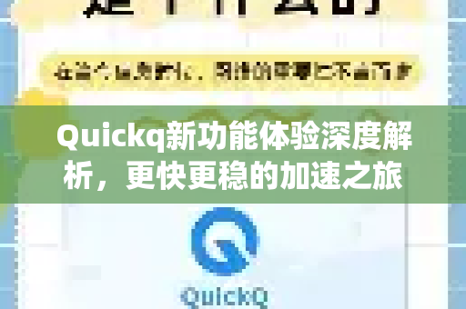 Quickq新功能体验深度解析,更快更稳的加速之旅-第1张图片-QuickQ官方网站 - 高速稳定连接 Quickq新功能体验深度解析,更快更稳的加速之旅-第1张图片-QuickQ官方网站 - 高速稳定连接