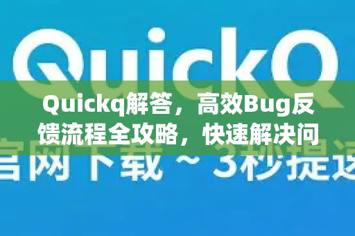 Quickq解答,高效Bug反馈流程全攻略,快速解决问题-第1张图片-QuickQ官方网站 - 高速稳定连接 Quickq解答,高效Bug反馈流程全攻略,快速解决问题-第1张图片-QuickQ官方网站 - 高速稳定连接