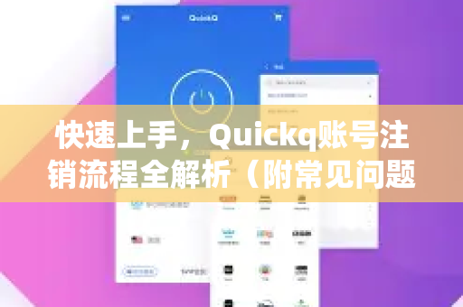 快速上手,Quickq账号注销流程全解析(附常见问题解答)-第1张图片-QuickQ官方网站 - 高速稳定连接 快速上手,Quickq账号注销流程全解析(附常见问题解答)-第1张图片-QuickQ官方网站 - 高速稳定连接