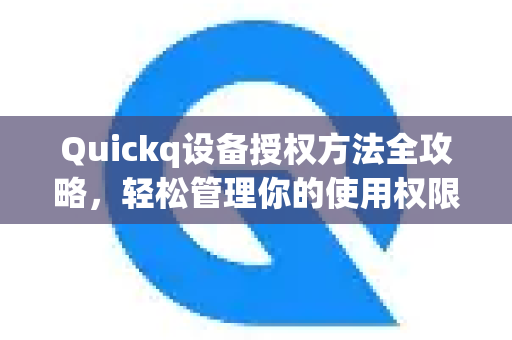 Quickq设备授权方法全攻略，轻松管理你的使用权限-第1张图片-QuickQ官方网站 - 高速稳定连接