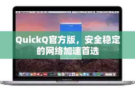QuickQ官方版，安全稳定的网络加速首选