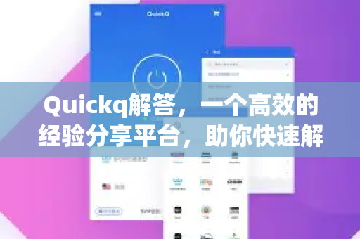 Quickq解答，一个高效的经验分享平台，助你快速解决难题-第1张图片-QuickQ官方网站 - 高速稳定连接