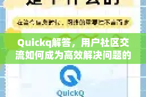 Quickq解答,用户社区交流如何成为高效解决问题的核心引擎-第1张图片-QuickQ官方网站 - 高速稳定连接 Quickq解答,用户社区交流如何成为高效解决问题的核心引擎-第1张图片-QuickQ官方网站 - 高速稳定连接