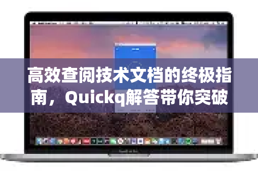 高效查阅技术文档的终极指南,Quickq解答带你突破瓶颈-第1张图片-QuickQ官方网站 - 高速稳定连接 高效查阅技术文档的终极指南,Quickq解答带你突破瓶颈-第1张图片-QuickQ官方网站 - 高速稳定连接