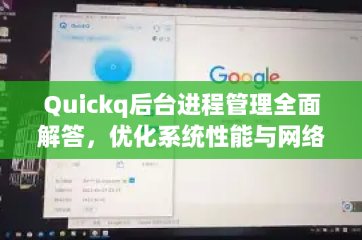 Quickq后台进程管理全面解答,优化系统性能与网络加速的终极指南-第1张图片-QuickQ官方网站 - 高速稳定连接 Quickq后台进程管理全面解答,优化系统性能与网络加速的终极指南-第1张图片-QuickQ官方网站 - 高速稳定连接