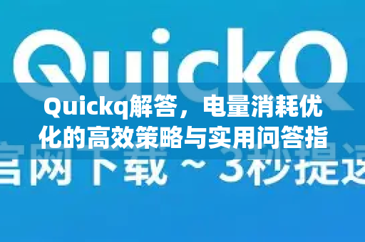 Quickq解答,电量消耗优化的高效策略与实用问答指南-第1张图片-QuickQ官方网站 - 高速稳定连接 Quickq解答,电量消耗优化的高效策略与实用问答指南-第1张图片-QuickQ官方网站 - 高速稳定连接