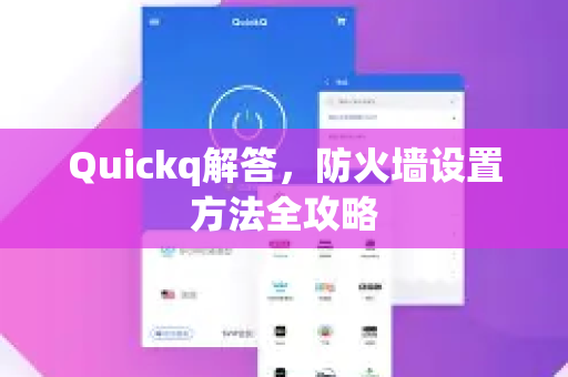 Quickq解答,防火墙设置方法全攻略-第1张图片-QuickQ官方网站 - 高速稳定连接 Quickq解答,防火墙设置方法全攻略-第1张图片-QuickQ官方网站 - 高速稳定连接