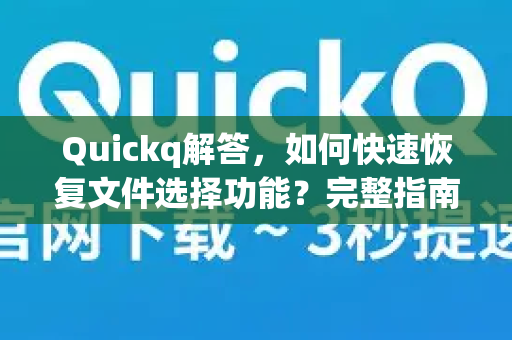 Quickq解答,如何快速恢复文件选择功能?完整指南与常见问题-第1张图片-QuickQ官方网站 - 高速稳定连接 Quickq解答,如何快速恢复文件选择功能?完整指南与常见问题-第1张图片-QuickQ官方网站 - 高速稳定连接