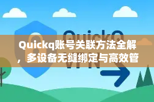 Quickq账号关联方法全解,多设备无缝绑定与高效管理指南-第1张图片-QuickQ官方网站 - 高速稳定连接 Quickq账号关联方法全解,多设备无缝绑定与高效管理指南-第1张图片-QuickQ官方网站 - 高速稳定连接