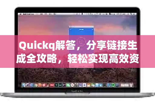 Quickq解答,分享链接生成全攻略,轻松实现高效资源分发-第1张图片-QuickQ官方网站 - 高速稳定连接 Quickq解答,分享链接生成全攻略,轻松实现高效资源分发-第1张图片-QuickQ官方网站 - 高速稳定连接