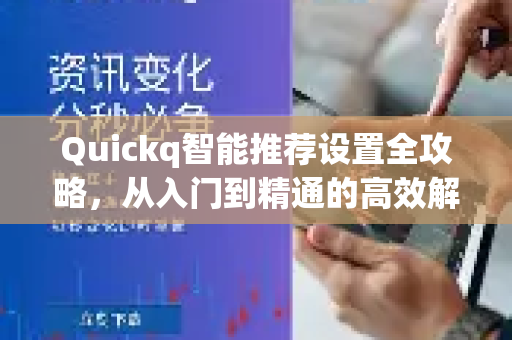 Quickq智能推荐设置全攻略,从入门到精通的高效解答-第1张图片-QuickQ官方网站 - 高速稳定连接 Quickq智能推荐设置全攻略,从入门到精通的高效解答-第1张图片-QuickQ官方网站 - 高速稳定连接