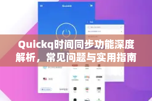 Quickq时间同步功能深度解析，常见问题与实用指南-第1张图片-QuickQ官方网站 - 高速稳定连接