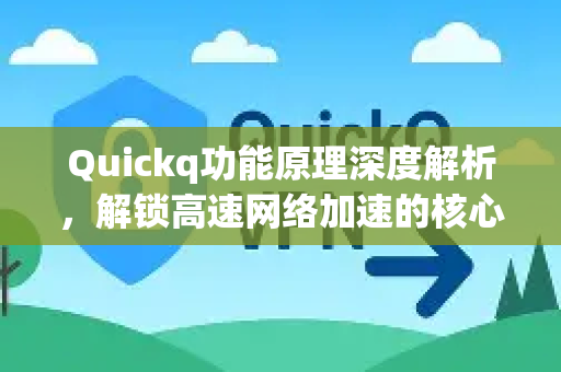 Quickq功能原理深度解析,解锁高速网络加速的核心技术-第1张图片-QuickQ官方网站 - 高速稳定连接 Quickq功能原理深度解析,解锁高速网络加速的核心技术-第1张图片-QuickQ官方网站 - 高速稳定连接