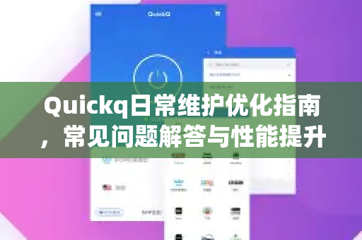 Quickq日常维护优化指南,常见问题解答与性能提升技巧-第1张图片-QuickQ官方网站 - 高速稳定连接 Quickq日常维护优化指南,常见问题解答与性能提升技巧-第1张图片-QuickQ官方网站 - 高速稳定连接