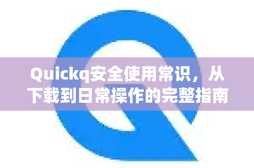 Quickq安全使用常识,从下载到日常操作的完整指南-第1张图片-QuickQ官方网站 - 高速稳定连接 Quickq安全使用常识,从下载到日常操作的完整指南-第1张图片-QuickQ官方网站 - 高速稳定连接