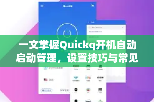 一文掌握Quickq开机自动启动管理,设置技巧与常见问题全解答-第1张图片-QuickQ官方网站 - 高速稳定连接 一文掌握Quickq开机自动启动管理,设置技巧与常见问题全解答-第1张图片-QuickQ官方网站 - 高速稳定连接