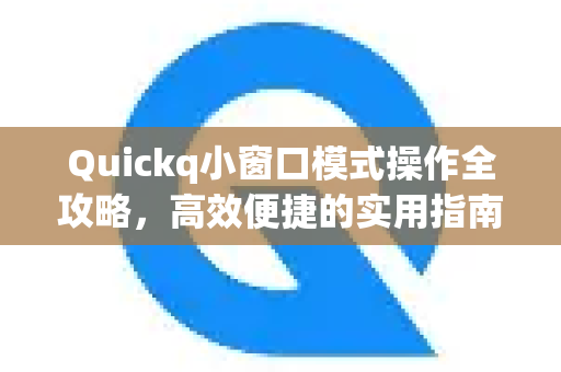 Quickq小窗口模式操作全攻略,高效便捷的实用指南-第1张图片-QuickQ官方网站 - 高速稳定连接 Quickq小窗口模式操作全攻略,高效便捷的实用指南-第1张图片-QuickQ官方网站 - 高速稳定连接