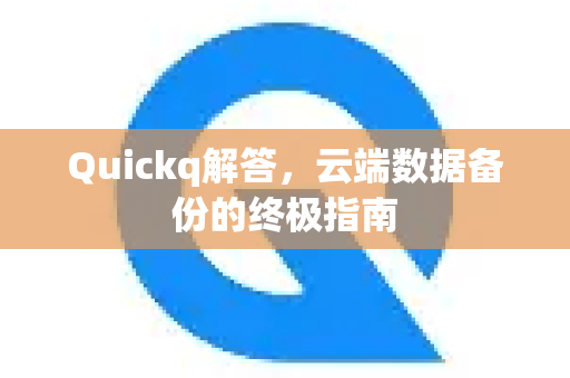 Quickq解答,云端数据备份的终极指南-第1张图片-QuickQ官方网站 - 高速稳定连接 Quickq解答,云端数据备份的终极指南-第1张图片-QuickQ官方网站 - 高速稳定连接