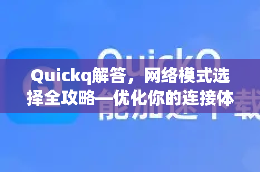 Quickq解答，网络模式选择全攻略—优化你的连接体验-第1张图片-QuickQ官方网站 - 高速稳定连接