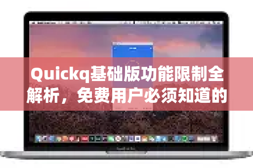 Quickq基础版功能限制全解析,免费用户必须知道的真相-第1张图片-QuickQ官方网站 - 高速稳定连接 Quickq基础版功能限制全解析,免费用户必须知道的真相-第1张图片-QuickQ官方网站 - 高速稳定连接