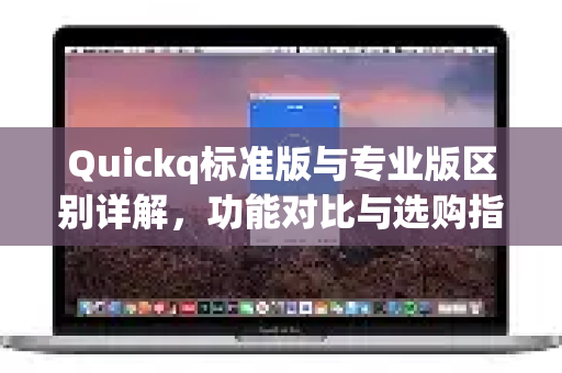 Quickq标准版与专业版区别详解,功能对比与选购指南-第1张图片-QuickQ官方网站 - 高速稳定连接 Quickq标准版与专业版区别详解,功能对比与选购指南-第1张图片-QuickQ官方网站 - 高速稳定连接