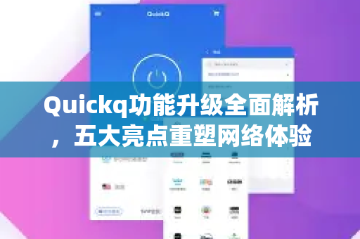 Quickq功能升级全面解析,五大亮点重塑网络体验-第1张图片-QuickQ官方网站 - 高速稳定连接 Quickq功能升级全面解析,五大亮点重塑网络体验-第1张图片-QuickQ官方网站 - 高速稳定连接