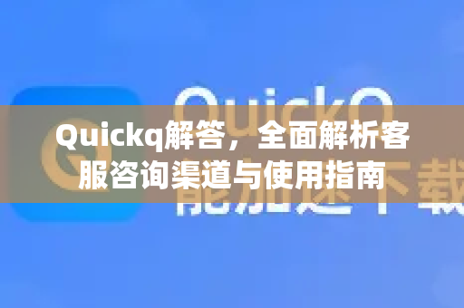 Quickq解答,全面解析客服咨询渠道与使用指南-第1张图片-QuickQ官方网站 - 高速稳定连接 Quickq解答,全面解析客服咨询渠道与使用指南-第1张图片-QuickQ官方网站 - 高速稳定连接