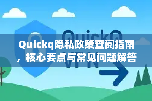 Quickq隐私政策查阅指南,核心要点与常见问题解答-第1张图片-QuickQ官方网站 - 高速稳定连接 Quickq隐私政策查阅指南,核心要点与常见问题解答-第1张图片-QuickQ官方网站 - 高速稳定连接