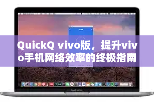 QuickQ vivo版，提升vivo手机网络效率的终极指南
