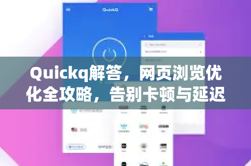 Quickq解答,网页浏览优化全攻略,告别卡顿与延迟-第1张图片-QuickQ官方网站 - 高速稳定连接 Quickq解答,网页浏览优化全攻略,告别卡顿与延迟-第1张图片-QuickQ官方网站 - 高速稳定连接